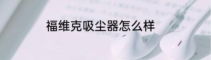 福维克吸尘器怎么样