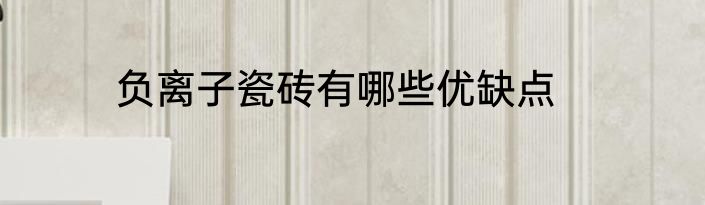 负离子瓷砖有哪些优缺点