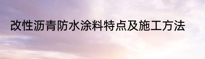 改性沥青防水涂料特点及施工方法