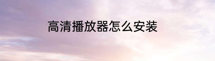 高清播放器怎么安装