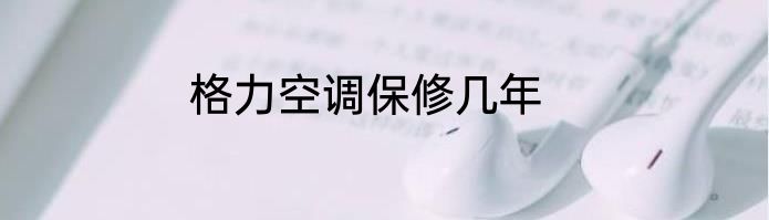 格力空调保修几年