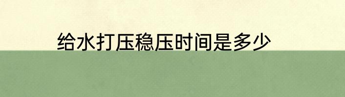 给水打压稳压时间是多少