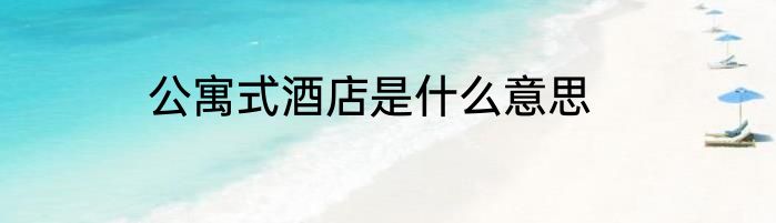 公寓式酒店是什么意思
