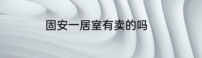 固安一居室有卖的吗