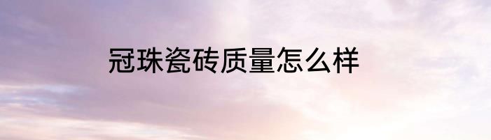 冠珠瓷砖质量怎么样
