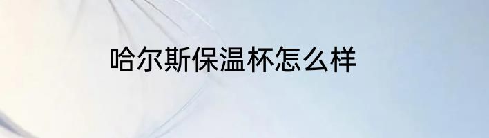 哈尔斯保温杯怎么样
