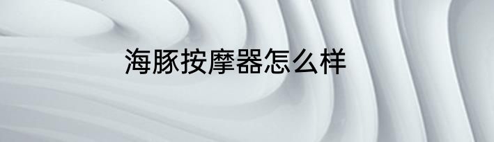 海豚按摩器怎么样