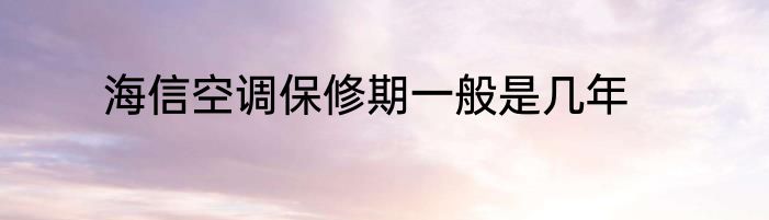 海信空调保修期一般是几年
