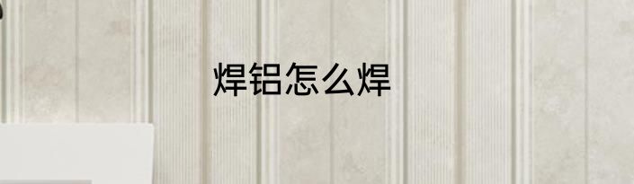 焊铝怎么焊