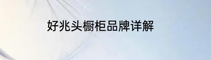 好兆头橱柜品牌详解