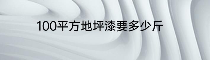 100平方地坪漆要多少斤