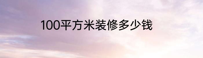 100平方米装修多少钱