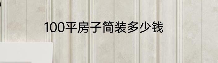 100平房子简装多少钱