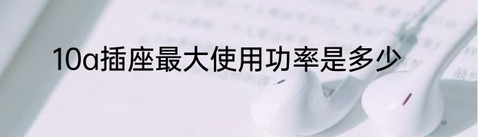 10a插座最大使用功率是多少