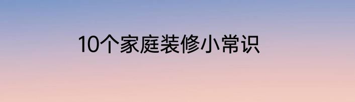 10个家庭装修小常识