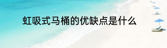虹吸式马桶的优缺点是什么