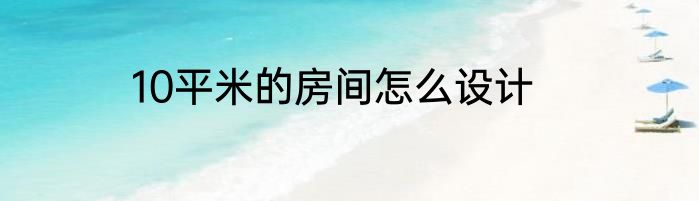 10平米的房间怎么设计