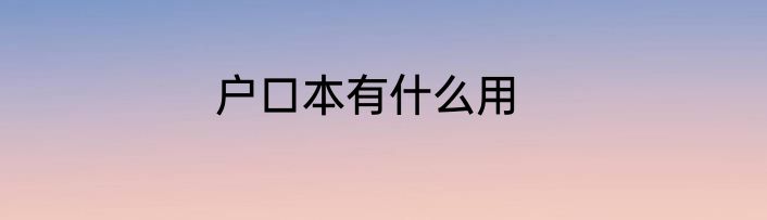 户口本有什么用