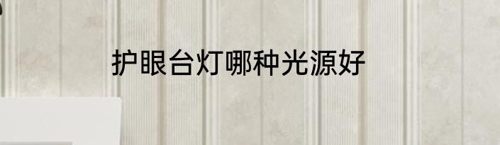 护眼台灯哪种光源好