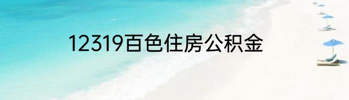 12319百色住房公积金