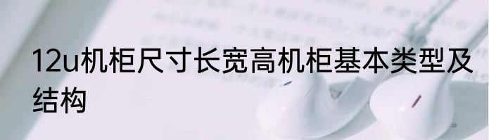 12u机柜尺寸长宽高机柜基本类型及结构