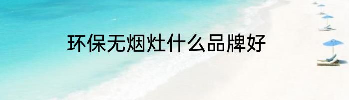 环保无烟灶什么品牌好