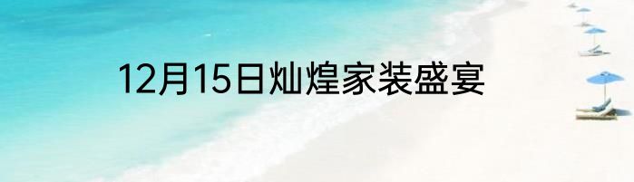 12月15日灿煌家装盛宴