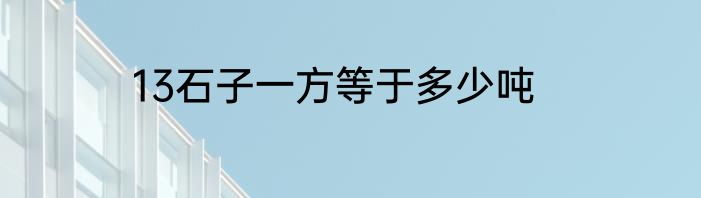 13石子一方等于多少吨