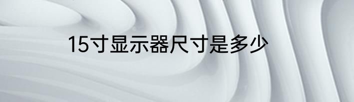 15寸显示器尺寸是多少