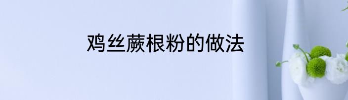 鸡丝蕨根粉的做法
