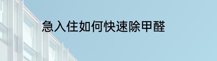 急入住如何快速除甲醛