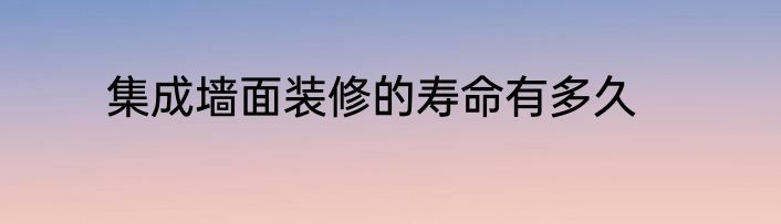 集成墙面装修的寿命有多久
