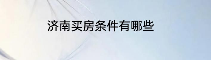 济南买房条件有哪些