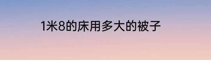 1米8的床用多大的被子