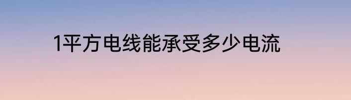 1平方电线能承受多少电流