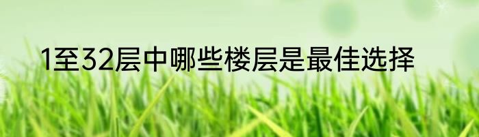 1至32层中哪些楼层是最佳选择