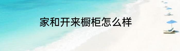 家和开来橱柜怎么样