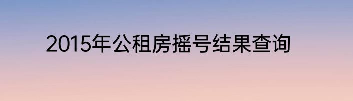 2015年公租房摇号结果查询