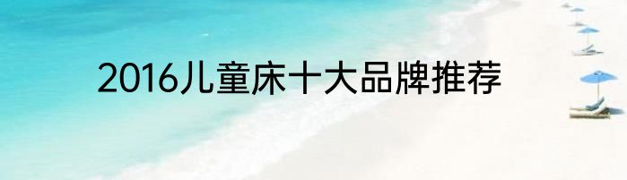 2016儿童床十大品牌推荐