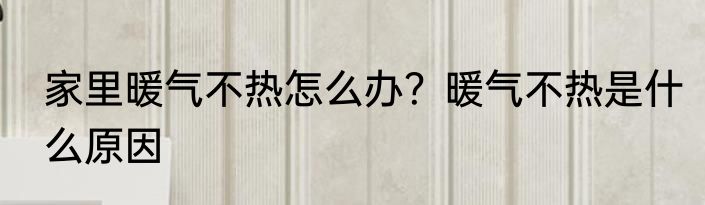 家里暖气不热怎么办？暖气不热是什么原因