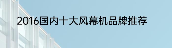 2016国内十大风幕机品牌推荐