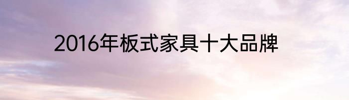 2016年板式家具十大品牌