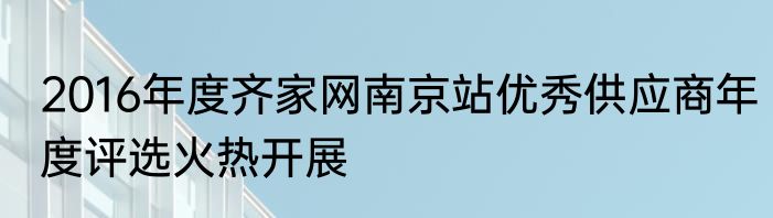 2016年度齐家网南京站优秀供应商年度评选火热开展