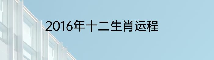 2016年十二生肖运程