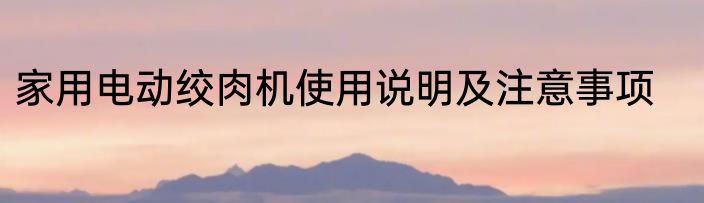家用电动绞肉机使用说明及注意事项