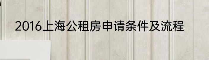 2016上海公租房申请条件及流程