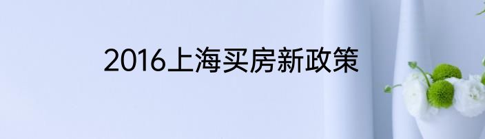2016上海买房新政策
