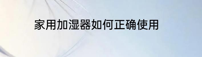 家用加湿器如何正确使用