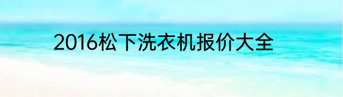 2016松下洗衣机报价大全