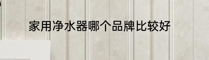 家用净水器哪个品牌比较好